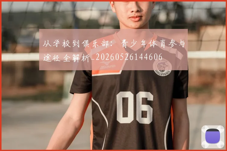 从学校到俱乐部：青少年体育参与途径全解析_20260526144606