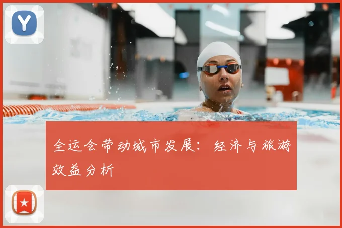 全运会带动城市发展：经济与旅游效益分析