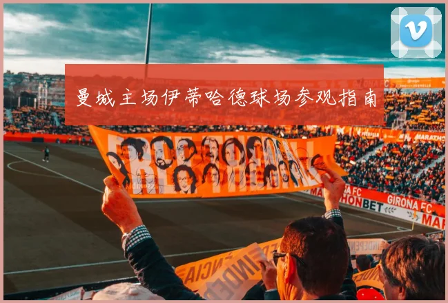 曼城主场伊蒂哈德球场参观指南
