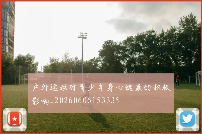 户外运动对青少年身心健康的积极影响_20260606153335