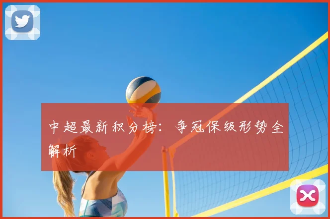 中超最新积分榜:争冠保级形势全解析