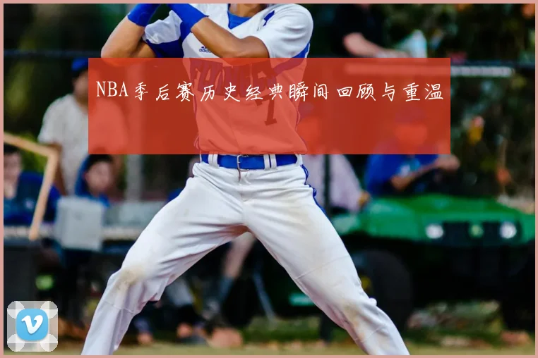 NBA季后赛历史经典瞬间回顾与重温