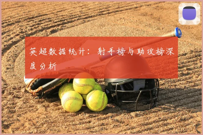 英超数据统计：射手榜与助攻榜深度分析