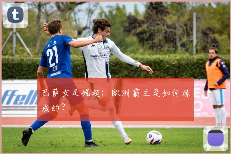 巴萨女足崛起：欧洲霸主是如何炼成的？